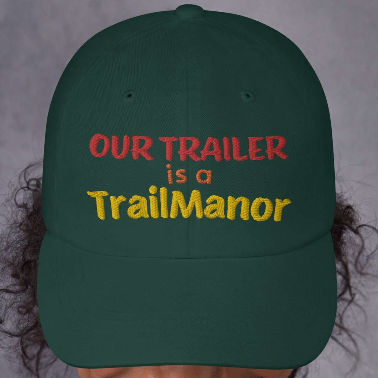 Our Trailer is a TRAILMANOR - Embroidered Dad Hat