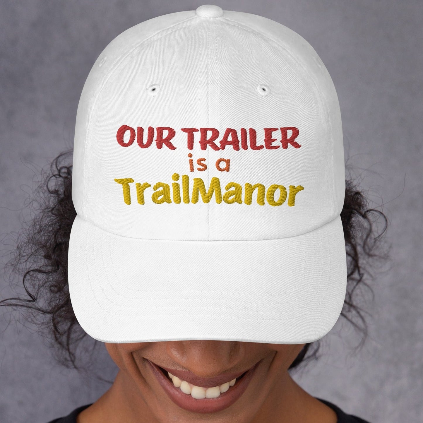 Our Trailer is a TRAILMANOR - Embroidered Dad Hat
