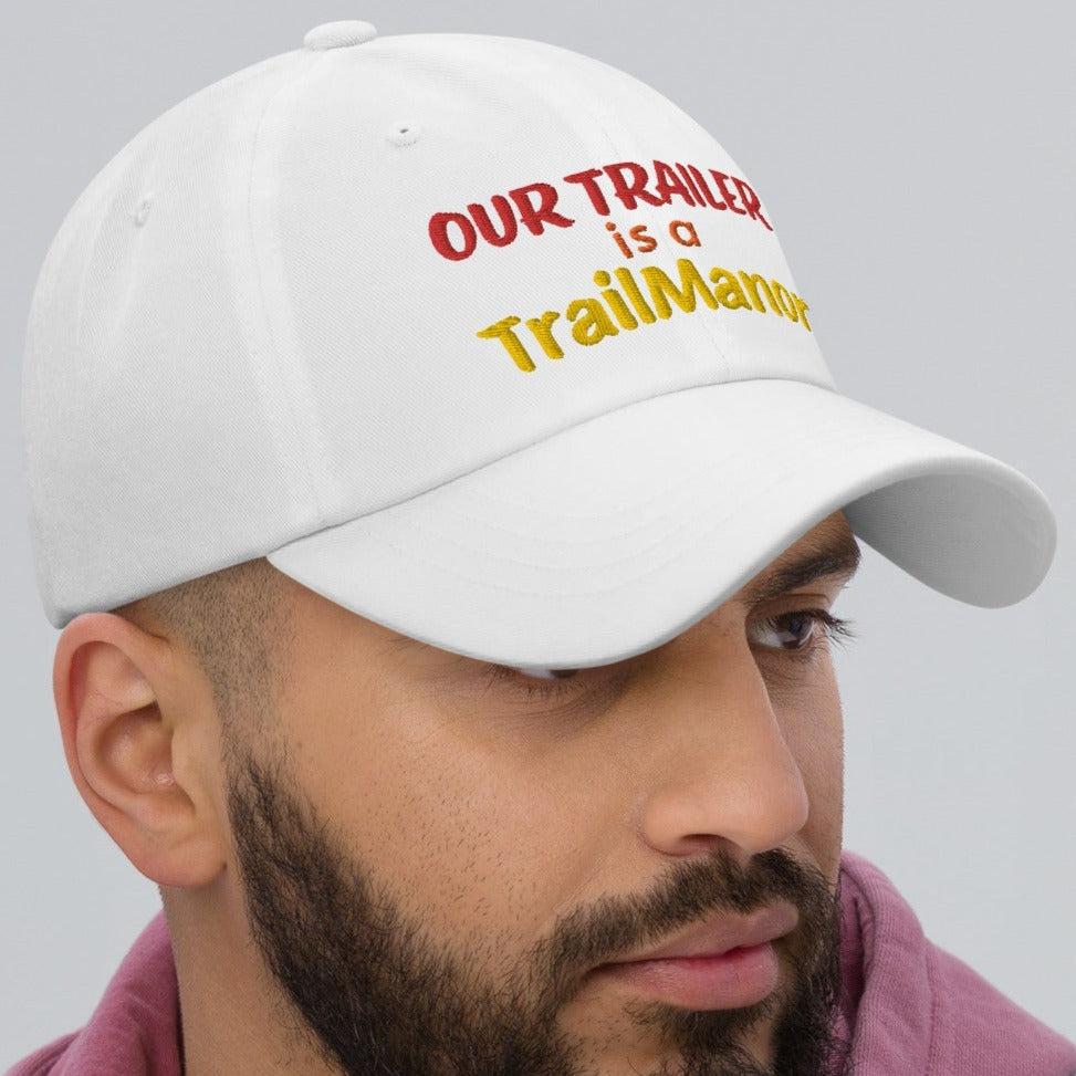 Our Trailer is a TRAILMANOR - Embroidered Dad Hat