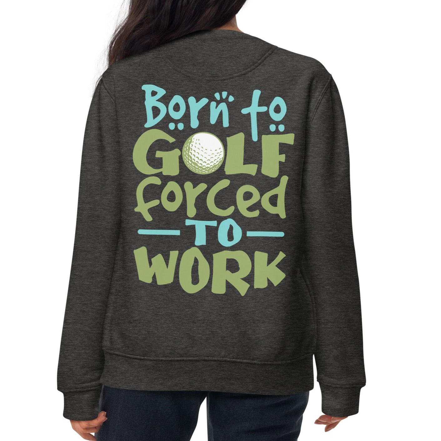 Born to Golf Forced to Work - Unisex Premium Sweatshirt