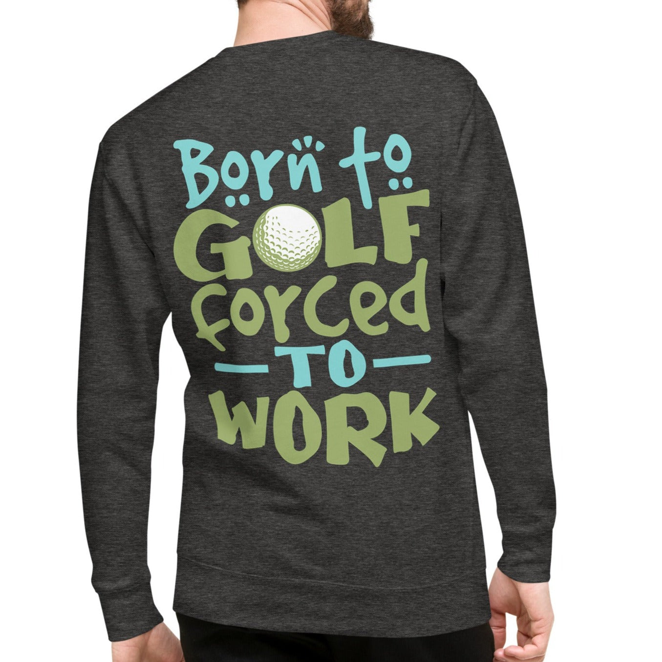 Born to Golf Forced to Work - Unisex Premium Sweatshirt