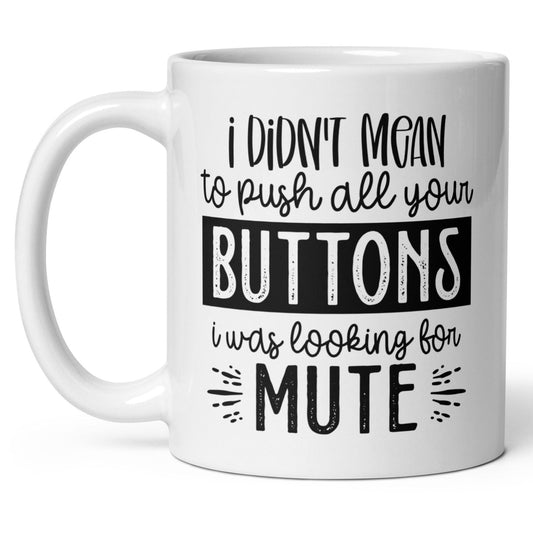 I Didn't Mean To Push All Your Buttons - White Ceramic Glossy Mug (11oz/15oz/20oz)