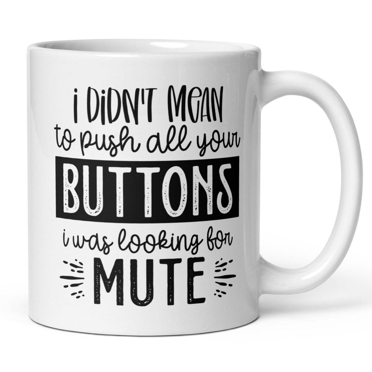I Didn't Mean To Push All Your Buttons - White Ceramic Glossy Mug (11oz/15oz/20oz)