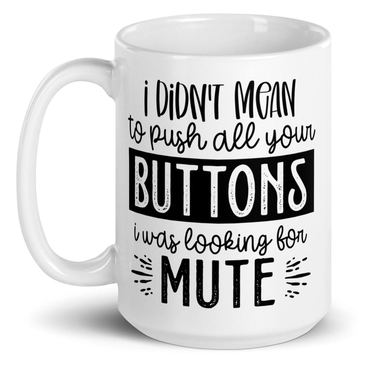 I Didn't Mean To Push All Your Buttons - White Ceramic Glossy Mug (11oz/15oz/20oz)