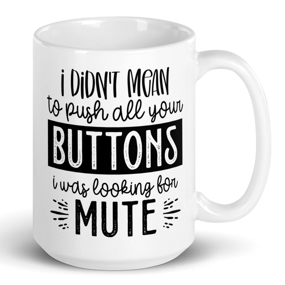 I Didn't Mean To Push All Your Buttons - White Ceramic Glossy Mug (11oz/15oz/20oz)