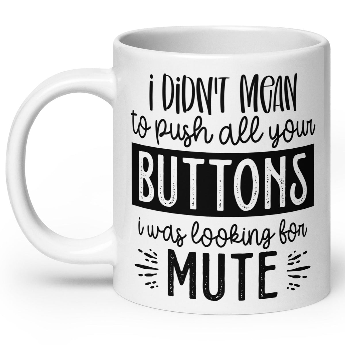 I Didn't Mean To Push All Your Buttons - White Ceramic Glossy Mug (11oz/15oz/20oz)