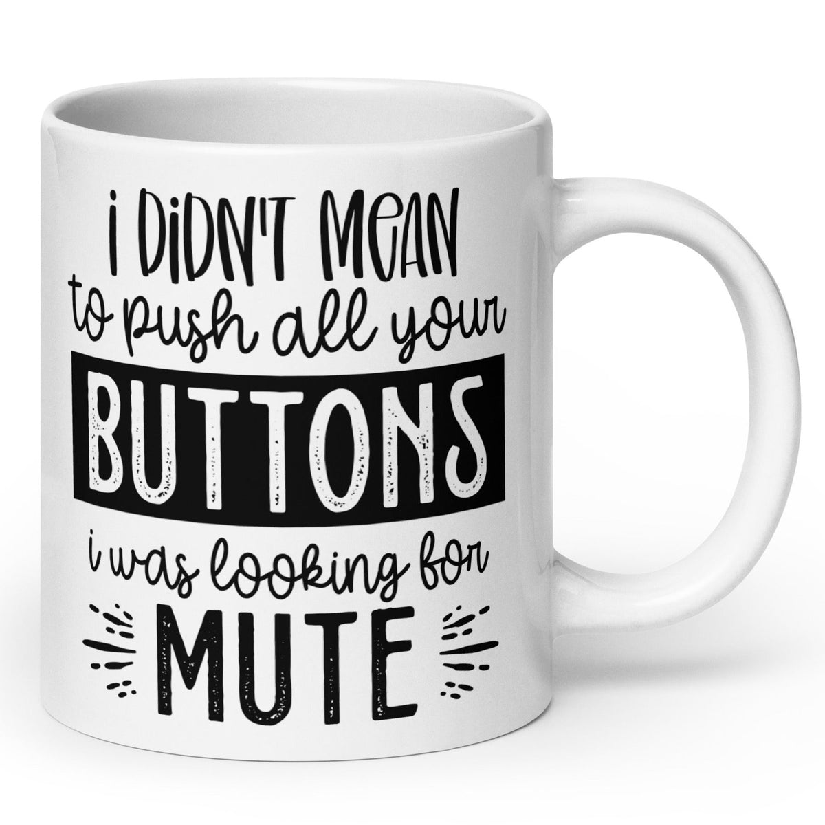 I Didn't Mean To Push All Your Buttons - White Ceramic Glossy Mug (11oz/15oz/20oz)